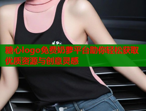 糖心logo免费奶萝平台助你轻松获取优质资源与创意灵感