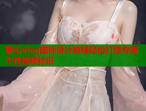 糖心vlog图标设计教程轻松打造专属个性视频标识